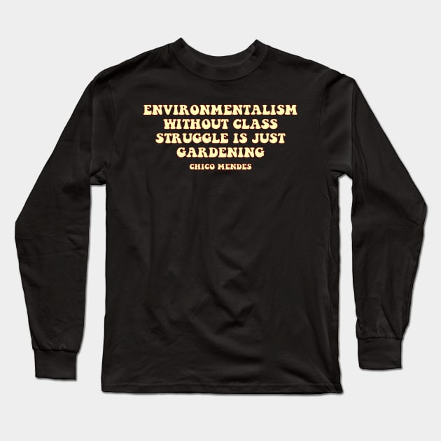 environmentalism without class struggle is just gardening chico mendes Long Sleeve T-Shirt by simple design